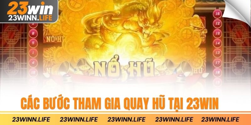 Các bước tham gia quay hũ tại 23win