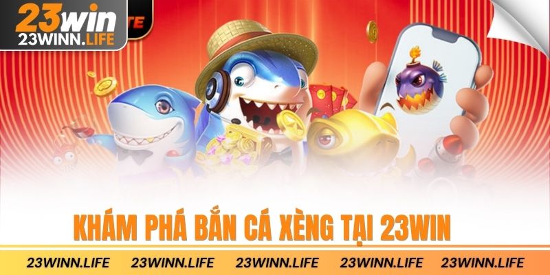 Khám phá bắn cá xèng tại 23win