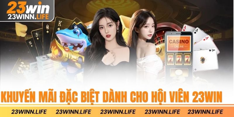 Khuyến mãi đặc biệt dành cho hội viên 23win