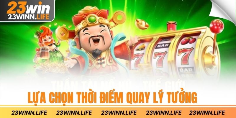 Lựa chọn thời điểm quay lý tưởng