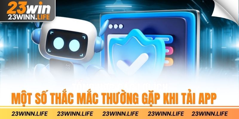 Một số thắc mắc thường gặp khi tải App