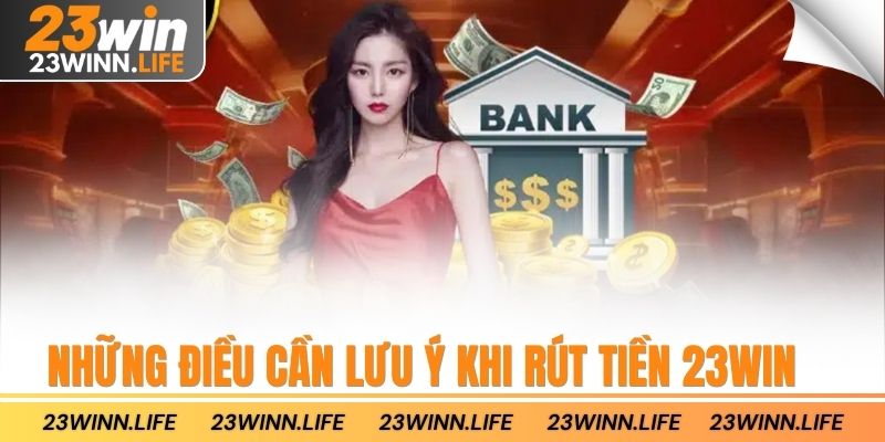 Những điều cần lưu ý khi rút tiền 23win