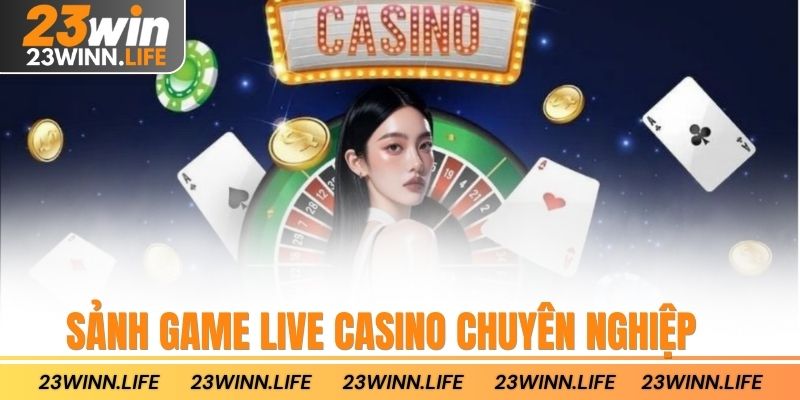 sảnh game live casino chuyên nghiệp