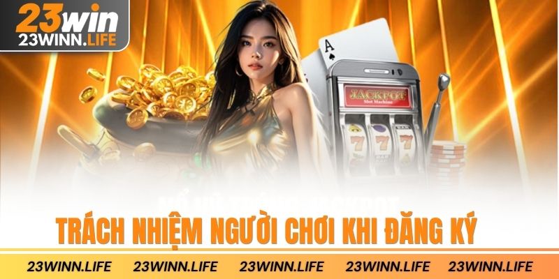 Trách nhiệm người chơi khi đăng ký tài khoản